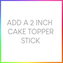 Load image into Gallery viewer, Acrylic Cake Topper Stick Add On