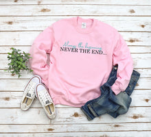 Load image into Gallery viewer, Always the Beginning, Never the End Sweatshirt/Hoody